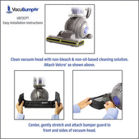 VacuBumper Item #UB72CPT Bumper Guard for Dyson Ball (and similar vacuums) installs easily, is tight fitting and stays securely attached